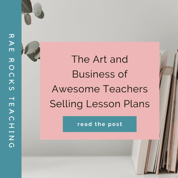 The Art and Business of Awesome Teachers Selling Lesson Plans - Rae ...